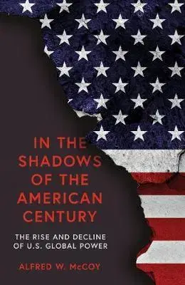 Politológia In the Shadows of the American Century - Alfred W. McCoy