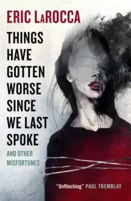 Detektívky, trilery, horory Things Have Gotten Worse Since We Last Spoke And Other Misfortunes - Eric Larocca
