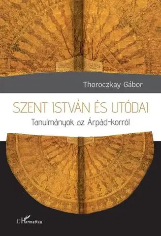 Svetové dejiny, dejiny štátov Szent István és utódai - Thoroczkay Gábor