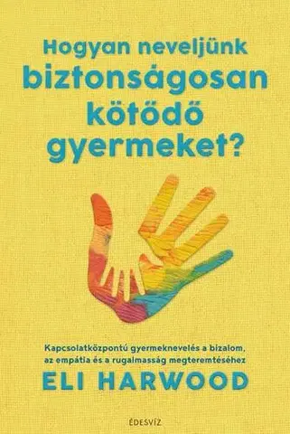 Výchova, cvičenie a hry s deťmi Hogyan neveljünk biztonságosan kötődő gyermeket? - Eli Harwood