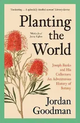 Osobnosti Planting The World: Joseph Banks And His Collectors - Jordan Goodman