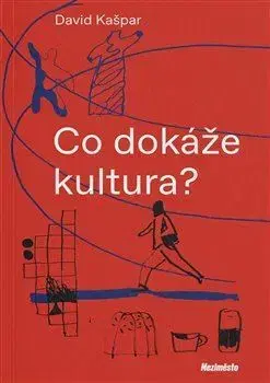 Umenie - ostatné Co dokáže kultura? - David Kašpar