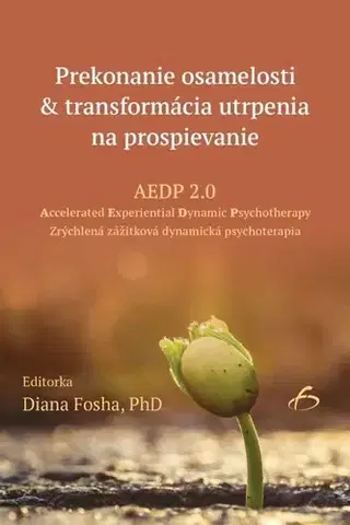 Psychológia, etika Prekonanie osamelosti & transformácia utrpenia na prospievanie - Diana Fosha