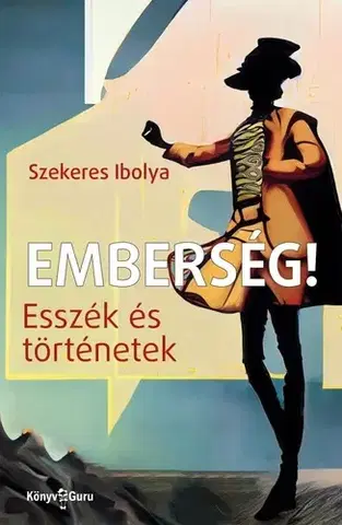 Sociológia, etnológia Emberség! - Esszék és történetek - Szekeres Ibolya