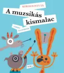 Básničky a hádanky pre deti A muzsikás kismalac - Verses állatmesék - István Kormos