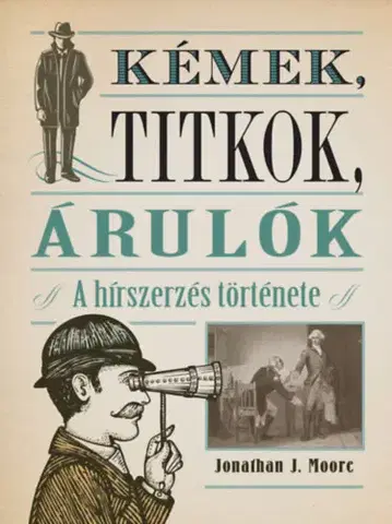 Špionáž a spravodajské služy Kémek, titkok, árulók: A hírszerzés története - Jonathan J. Moore