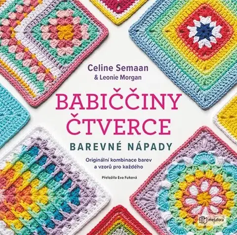 Pletenie, hačkovanie, vyšívanie, paličkovanie Babiččiny čtverce - Barevné nápady - Celine Semaan,Leonie Morgan,Eva Fuková