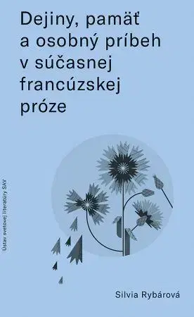 Literárna veda, jazykoveda Dejiny, pamäť a osobný príbeh v súčasnej francúzskej próze - Silvia Rybárová