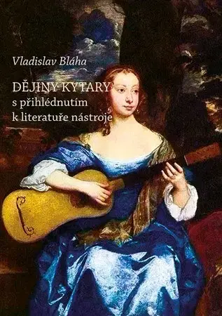 Hudba - noty, spevníky, príručky Dějiny kytary s přihlédnutím k literatuře nástroje - Bláha Vladislav