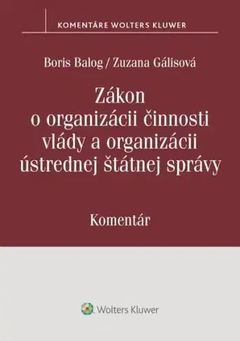 Právo - ostatné Zákon o organizácii činnosti vlády a organizácii ústrednej štátnej správy - Komentár - Boris Balog,Zuzana Gálisová