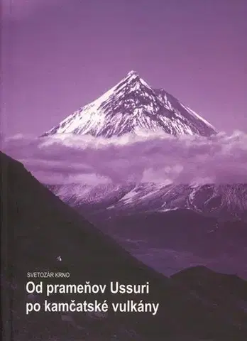 Cestopisy Od prameňov Ussuri po kamčatské vulkány - Svetozár Krno
