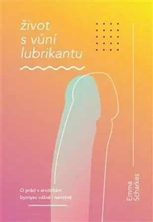 Erotická beletria Život s vůní lubrikantu - Emma Scharkez