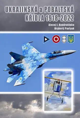 Armáda, zbrane a vojenská technika Ukrajinská a Pobaltská křídla 1918-2022 - Alexej I. Kondratěnko,Pavlyuk Hryhorij