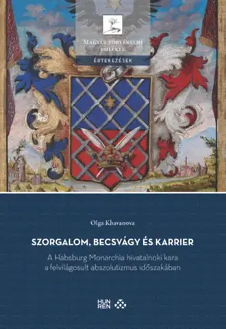 Svetové dejiny, dejiny štátov Szorgalom, becsvágy és karrier - A Habsburg Monarchia hivatalnoki kara a felvilágosult abszolutizmus időszakában - Olga Khavanova