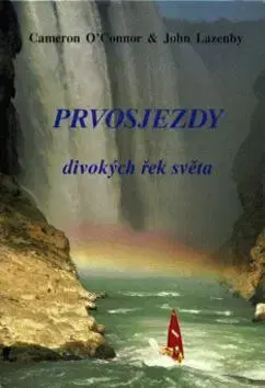 Cestopisy Prvosjezdy divokých řek světa - O'Connor Cameron,John Lazenby