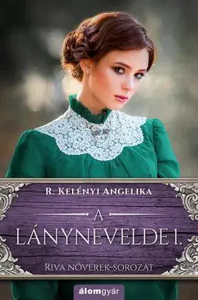 Beletria - ostatné A lánynevelde 1.- Riva nővérek sorozat - Angelika R. Kelényi