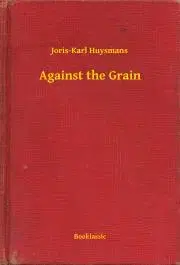 Svetová beletria Against the Grain - Joris Karl Huysmans