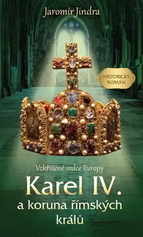 Romantická beletria Karel IV. a koruna římských králů - Jindra Jaromír