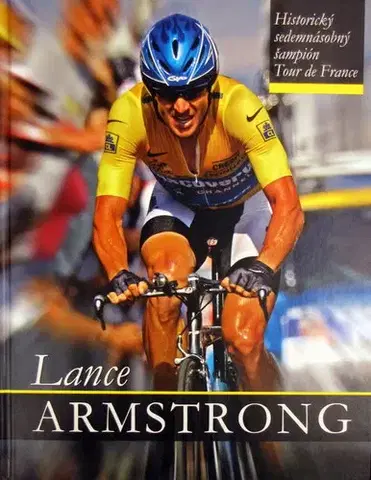 Šport - ostatné Lance Armstrong: Historický sedemnásobný šampión Tour de - Kolektív autorov
