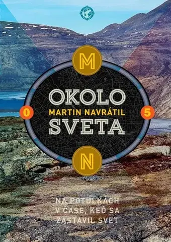 Cestopisy Okolo sveta 5: Na potulkách v čase, keď sa zastavil svet - Martin Navrátil