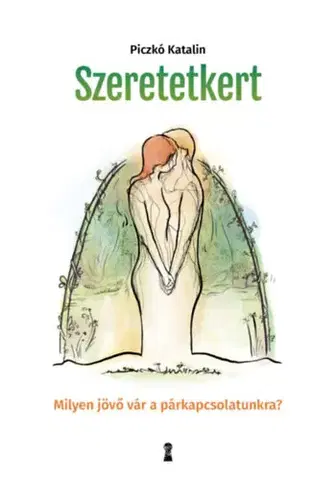 Partnerstvo Szeretetkert - Milyen jövő vár a párkapcsolatunkra? - Katalin Piczkó