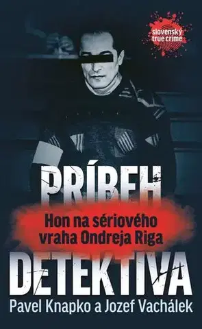 Detektívky, trilery, horory Príbeh detektíva.Hon na sériového vraha Ondreja Riga - Pavel Vachálek,Jozef Knapko
