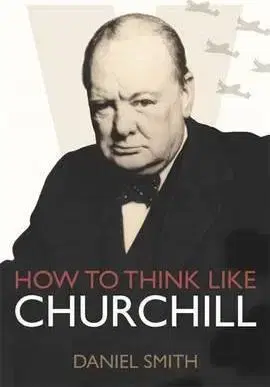 História How to Think Like Churchill - Daniel Smith