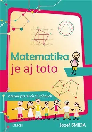 Matematika Matematika je aj toto ( pre 8. až 9. ročník ZŠ) - Jozef Smida
