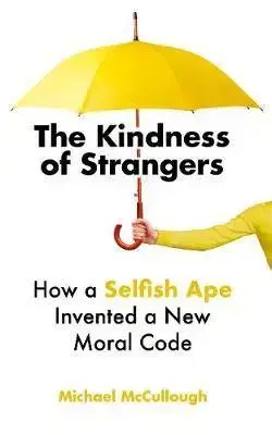 Filozofia The Kindness of Strangers: How a Selfish Ape Invented a New Moral Code - Michael McCullough