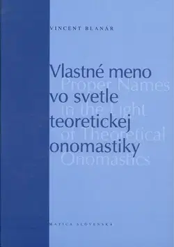 Literárna veda, jazykoveda Vlastné meno vo svetle teoretickej onomastiky - Vincent Blanár