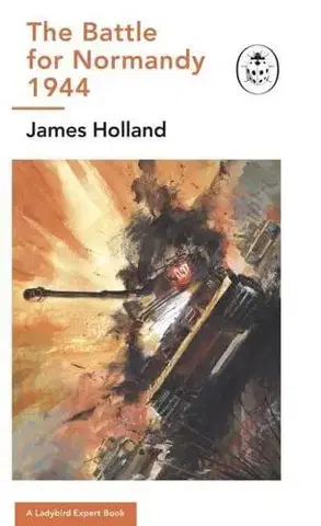 Druhá svetová vojna The Battle for Normandy, 1944 - James Holland