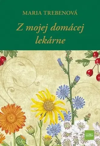 Prírodná lekáreň, bylinky Z mojej domácej lekárne, 2. vydanie - Maria Treben,Katarína Bobríková