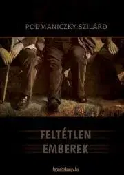 Svetová beletria Feltétlen emberek - Szilárd Podmaniczky