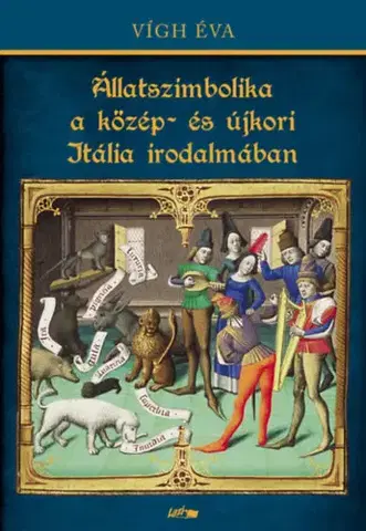 Eseje, úvahy, štúdie Állatszimbolika a közép- és újkori Itália irodalmában - Éva Vígh