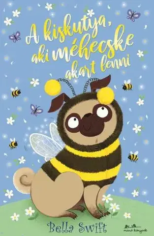 Rozprávky A kiskutya, aki méhecske akart lenni - Bella Swift,Bea Boczán