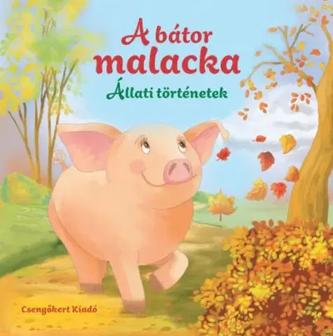 Rozprávky Állati történetek: A bátor malacka - Miroslawa Kwiecinska