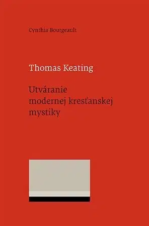 Náboženstvo Thomas Keating. Utváranie modernej kresťanskej mystiky - Cynthia Bourgeault
