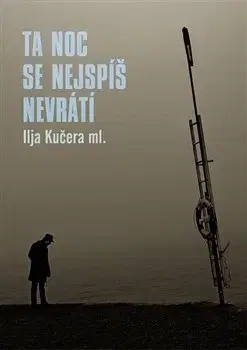 Česká beletria Ta noc se nejspíš nevrátí - Ilja Kučera