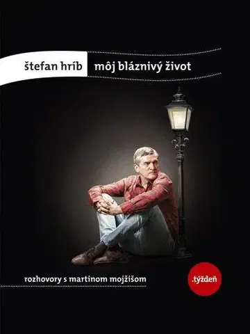 Fejtóny, rozhovory, reportáže Štefan Hríb: Môj bláznivý život - Štefan Hríb,Martin Mojžiš