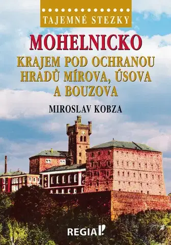 Slovensko a Česká republika Tajemné stezky - Mohelnicko: Krajem pod ochranou hradů Mírova, Úsova a Bouzova - Miroslav Kobza