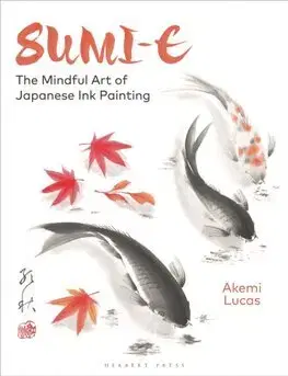 Maliarstvo, grafika Sumi-e: The Mindful Art of Japanese Ink Painting - Akemi Lucas