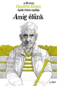 Sci-fi a fantasy Amíg élünk - A 85 éves Hendrik Groen újabb titkos naplója - Hendrik Groen