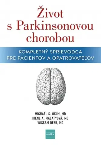 Medicína - ostatné Život s Parkinsonovou chorobou: Kompletný sprievodca pre pacientov a ošetrovateľov - Michael S. Okun,Irene A. Malaty,Wissam Deeb