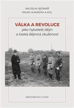 Slovenské a české dejiny Válka a revoluce jako hybatelé dějin a česká dějinná zkušenost - Miloslav Bednář,Milan Hlavačka
