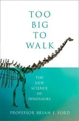 Prírodné vedy - ostatné Too Big to Walk - The New Science of Dinosaurs - Brian J. Ford