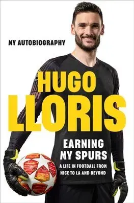 Šport Earning My Spurs: A Life in Football from Nice to LA and Beyond - Hugo LLoris,Roland Glasser