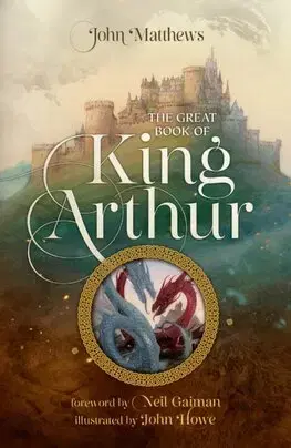 Sci-fi a fantasy The Great Book of King Arthur and His Knights of the Round Table - John Matthews,John Howe