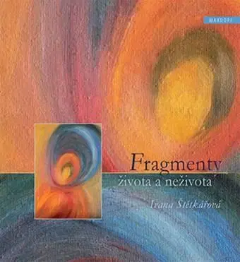 Česká beletria Fragmenty života a neživota - Ivana Štětkářová