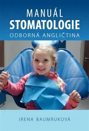 Obchodná a profesná angličtina Manuál stomatologie - Odborná angličtina - Irena Baumruková