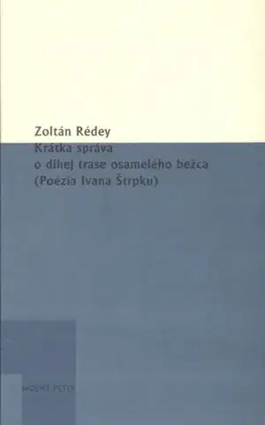 Slovenská poézia Krátka správa o dlhej trase osamelého bežca (Poézia Ivana Štrpku) - Zoltán Rédey
